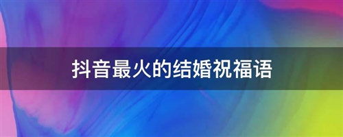 抖音最火的结婚祝福语(精选23句)